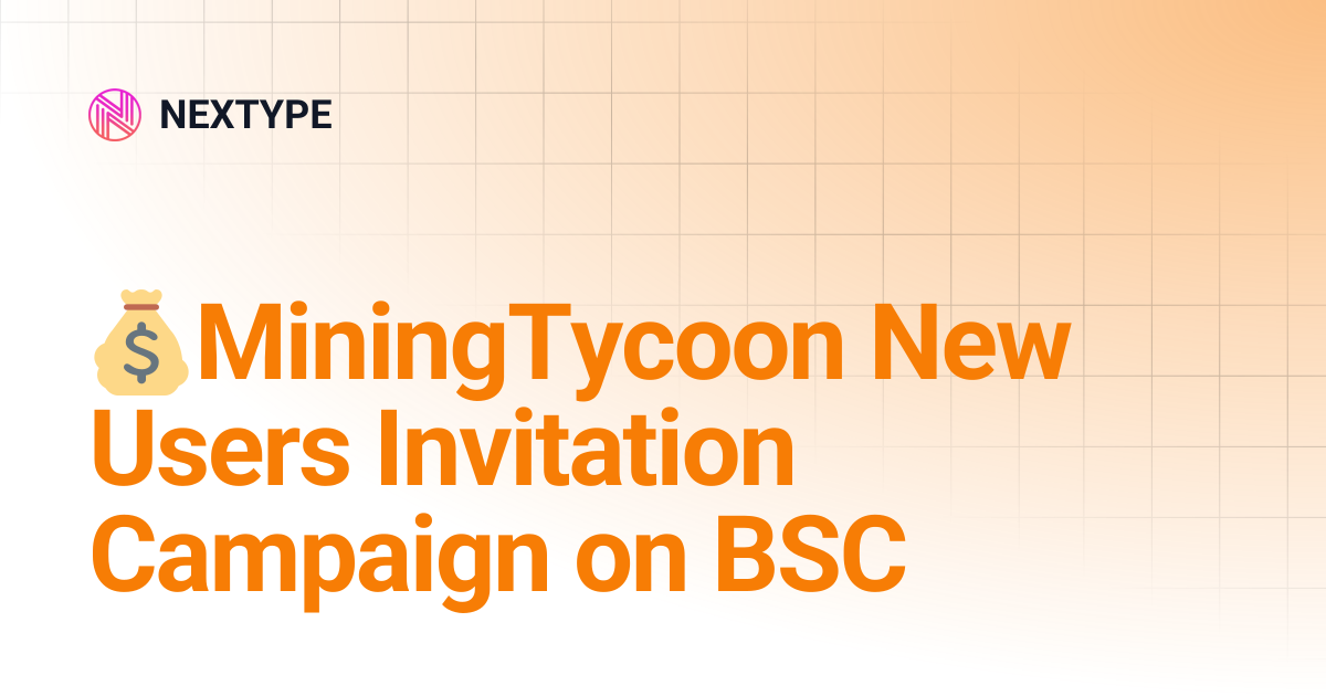 💰MiningTycoon New Users Invitation Campaign on BSC | NEXTYPE